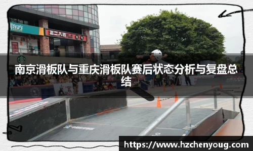 南京滑板队与重庆滑板队赛后状态分析与复盘总结